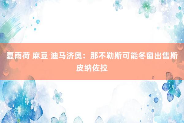 夏雨荷 麻豆 迪马济奥:那不勒斯可能冬窗出售斯皮纳佐拉