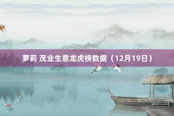 萝莉 茂业生意龙虎榜数据（12月19日）
