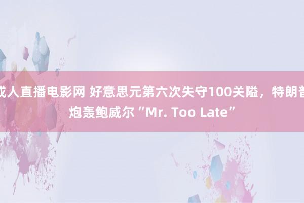 成人直播电影网 好意思元第六次失守100关隘，特朗普炮轰鲍威尔“Mr. Too Late”